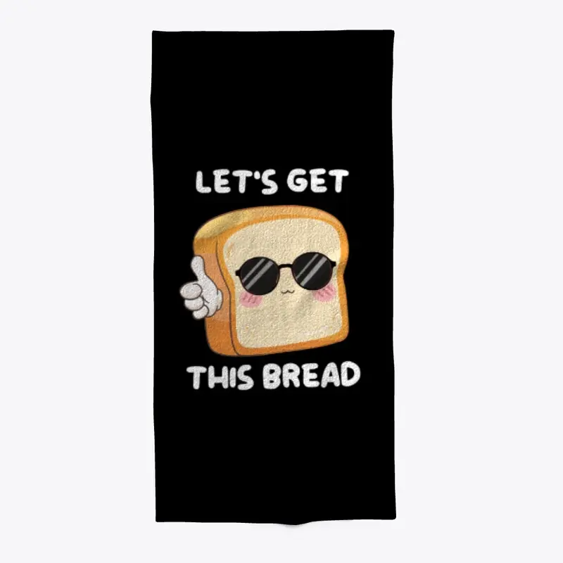 LET'S GET THIS BREAD!