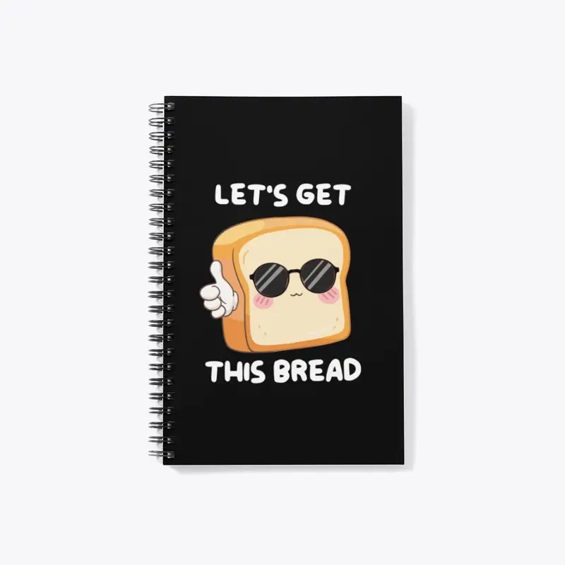 LET'S GET THIS BREAD!