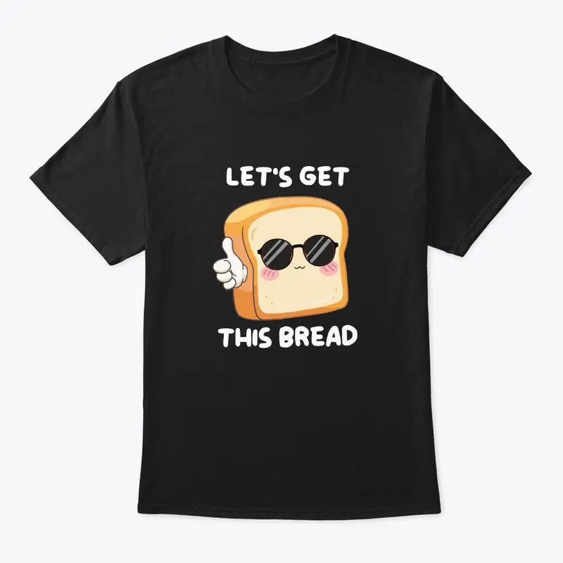 LET'S GET THIS BREAD!