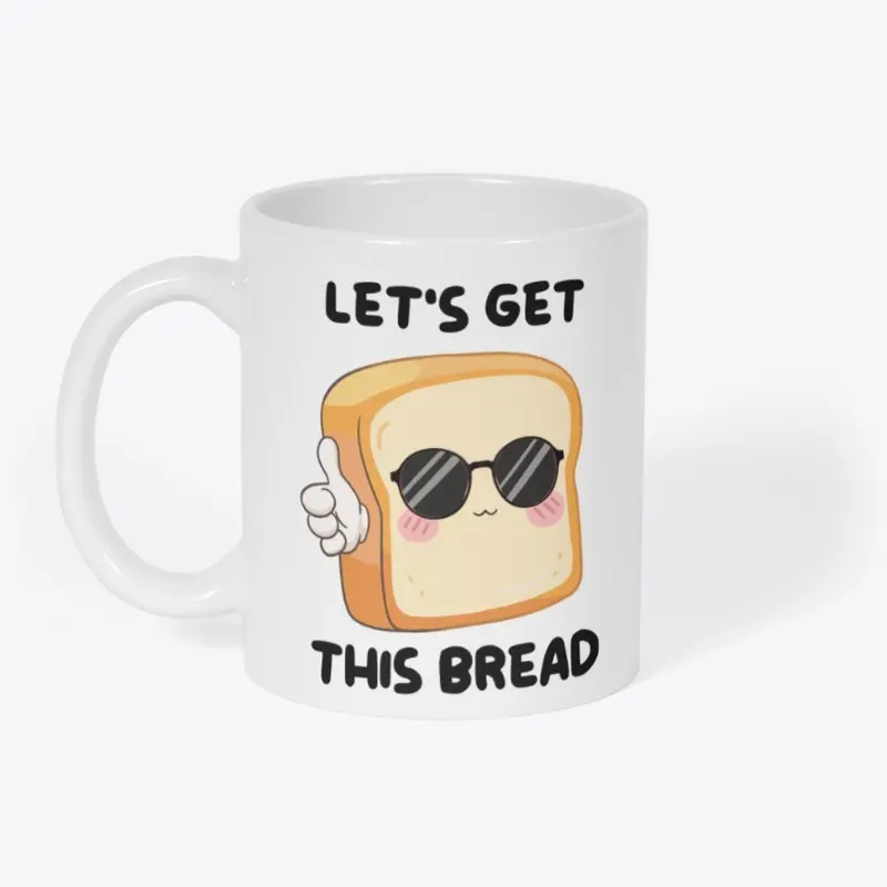 LET'S GET THIS BREAD!