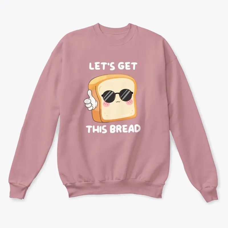 LET'S GET THIS BREAD!