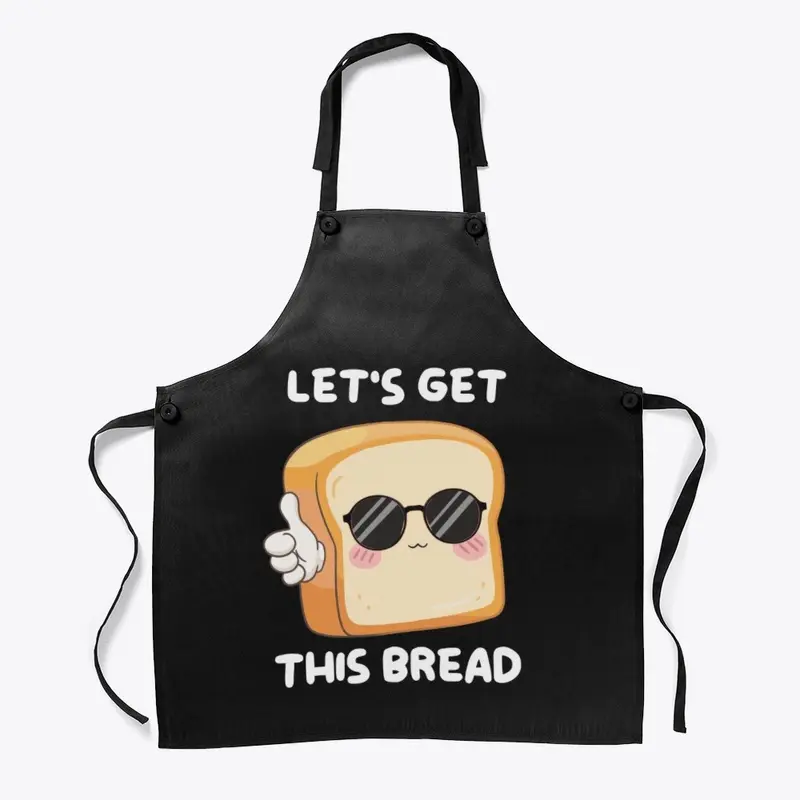 LET'S GET THIS BREAD!